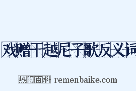 戏赠干越尼子歌反义词是什么意思的图片